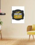 Poster | A4, A3, A5, 12x24 & More | 300 GSM Art Board | Digital Print | Fade-Proof | Adhesive Strips | Unisex | Personalized | Bold Typography | Self-improvement | Everyday | Empowering | Always Stay Curious - front_18x24In - 18x24In - mockup 9