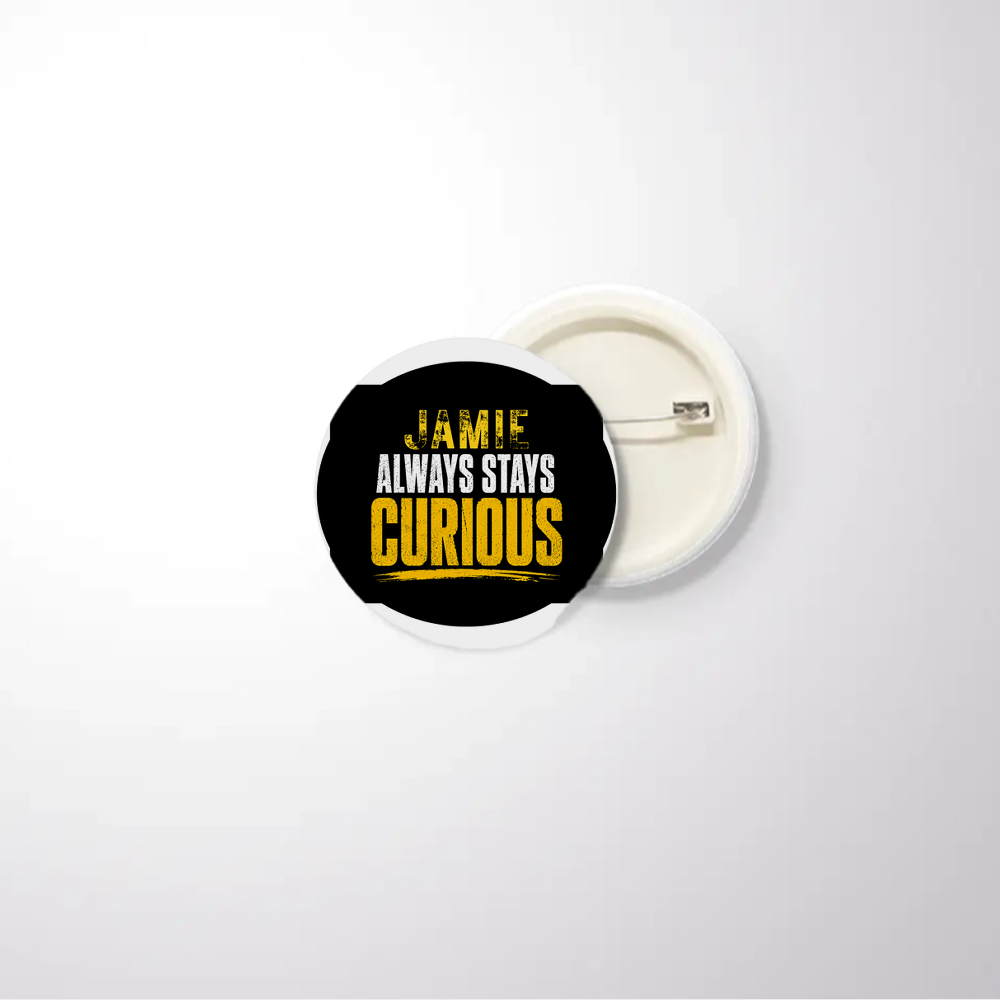 Pin Button Badge | Unisex | Original EPSON Inks | Glossy Finish, Rust-Free, Pin Attached | Everyday Wear | Personalized | Bold Typography | Self-improvement | Everyday | Empowering | Always Stay Curious - front_32mm - 32mm - White - mockup 1