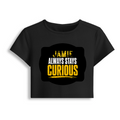 Female Baby Tee | Cropped Fitted | Cotton Spandex Blend | Pre-shrunk Stretch | Women's | Personalized | DTF | Bold Typography | Self-improvement | Everyday | Empowering | Always Stay Curious - front - Black - mockup 1