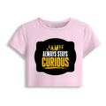 Female Baby Tee | Cropped Fitted | Cotton Spandex Blend | Pre-shrunk Stretch | Women's | Personalized | DTF | Bold Typography | Self-improvement | Everyday | Empowering | Always Stay Curious - front - Light Baby Pink - mockup 1