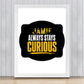 Framed Poster | Multiple Sizes & Frame Colors | 300 GSM Art Paper, Laminated | Fade-Proof Digital Print, Mounting Kit Included | Unisex | Personalized | Bold Typography | Self-improvement | Everyday | Empowering | Always Stay Curious - front_18x24In - 18x24In - mockup 11