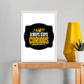 Framed Poster | Multiple Sizes & Frame Colors | 300 GSM Art Paper, Laminated | Fade-Proof Digital Print, Mounting Kit Included | Unisex | Personalized | Bold Typography | Self-improvement | Everyday | Empowering | Always Stay Curious - front_A4 Frame Poster - A4 Frame Poster - mockup 13