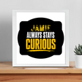 Framed Poster | Multiple Sizes & Frame Colors | 300 GSM Art Paper, Laminated | Fade-Proof Digital Print, Mounting Kit Included | Unisex | Personalized | Bold Typography | Self-improvement | Everyday | Empowering | Always Stay Curious - front_14x14In - 14x14In - mockup 9