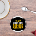 Coasters | Unisex | 3mm MDF Sublimation Print | Glossy Finish, Table Protection | Home & Office Accessory | Personalized | Bold Typography | Self-improvement | Everyday | Empowering | Always Stay Curious - front - White - mockup 1