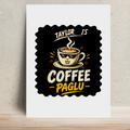 Metal Posters | 8x11.7 & 11.7x15.7 Inches | 1mm Thick Metal | Magnetic Mount | Waterproof | Glossy Finish | Home Decor | Personalized | Typography | Coffee | Beverages | Everyday | Joyful | Coffee Paglu - front - White - mockup 1